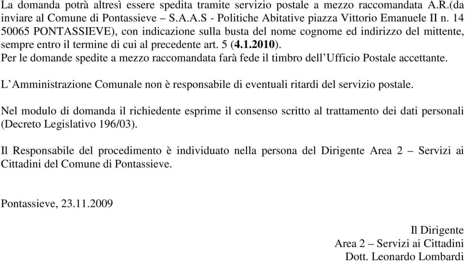 Per le domande spedite a mezzo raccomandata farà fede il timbro dell Ufficio Postale accettante. L Amministrazione Comunale non è responsabile di eventuali ritardi del servizio postale.