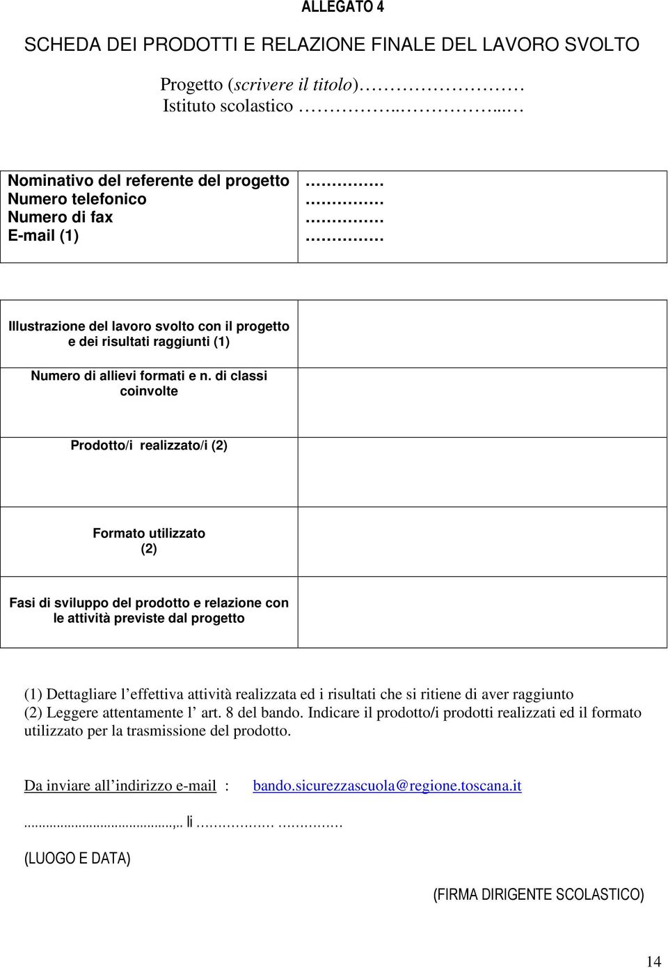 di classi coinvolte Prodotto/i realizzato/i (2) Formato utilizzato (2) Fasi di sviluppo del prodotto e relazione con le attività previste dal progetto (1) Dettagliare l effettiva attività realizzata