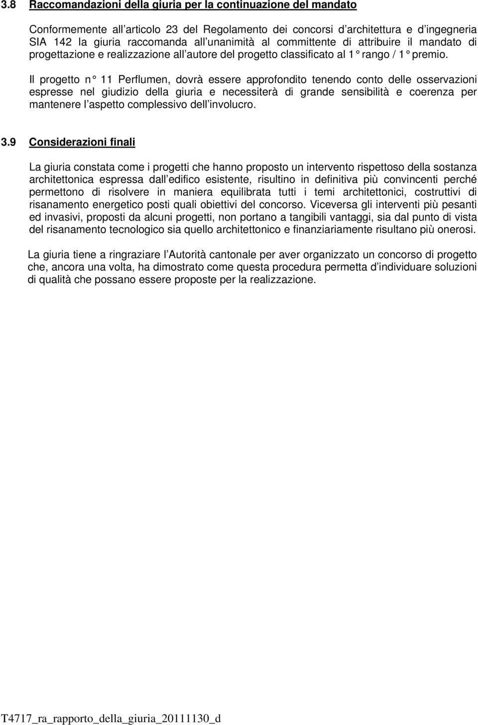 Il progetto n 11 Perflumen, dovrà essere approfondito tenendo conto delle osservazioni espresse nel giudizio della giuria e necessiterà di grande sensibilità e coerenza per mantenere l aspetto