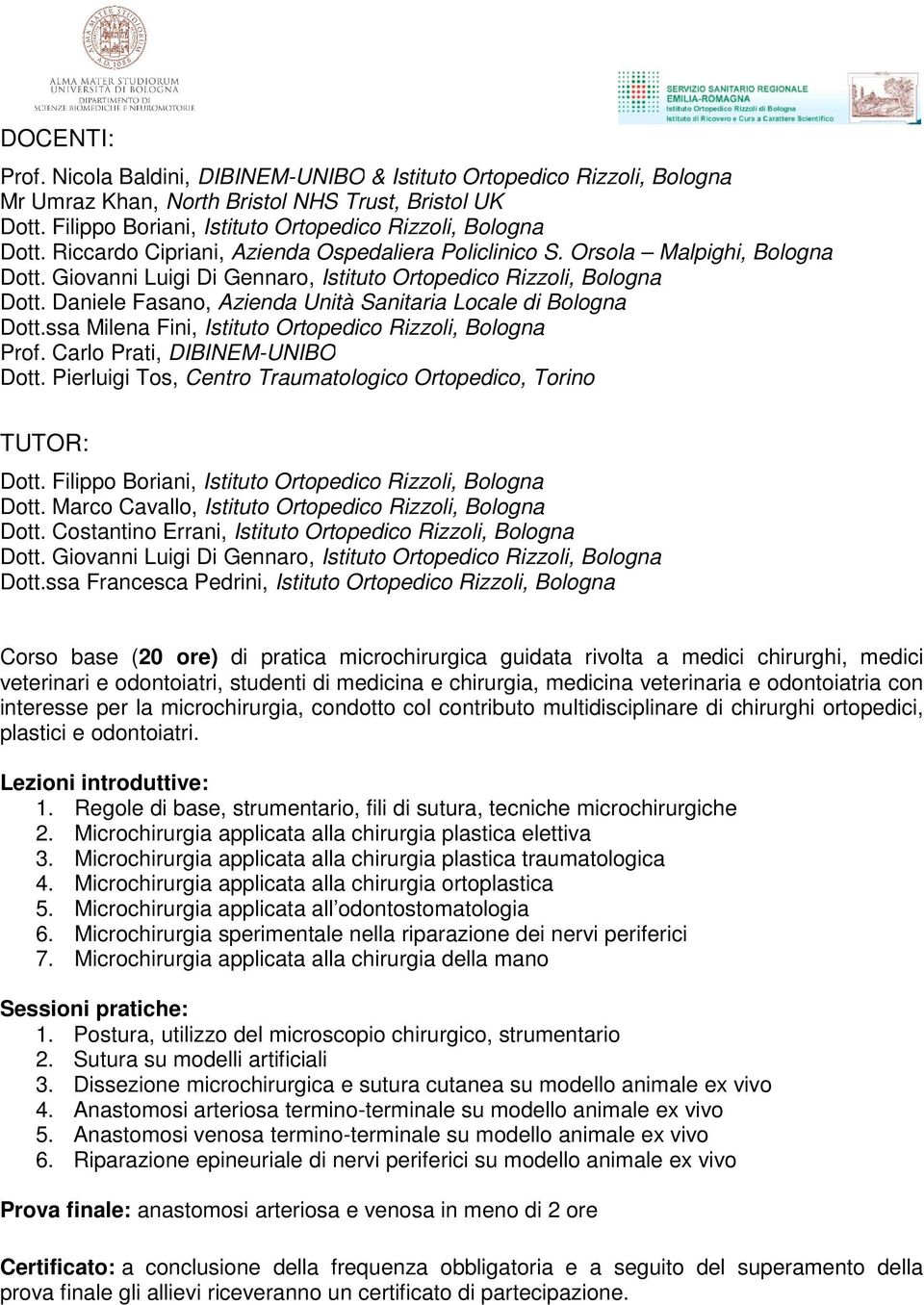 Daniele Fasano, Azienda Unità Sanitaria Locale di Bologna Dott.ssa Milena Fini, Istituto Ortopedico Rizzoli, Bologna Prof. Carlo Prati, DIBINEM-UNIBO Dott.