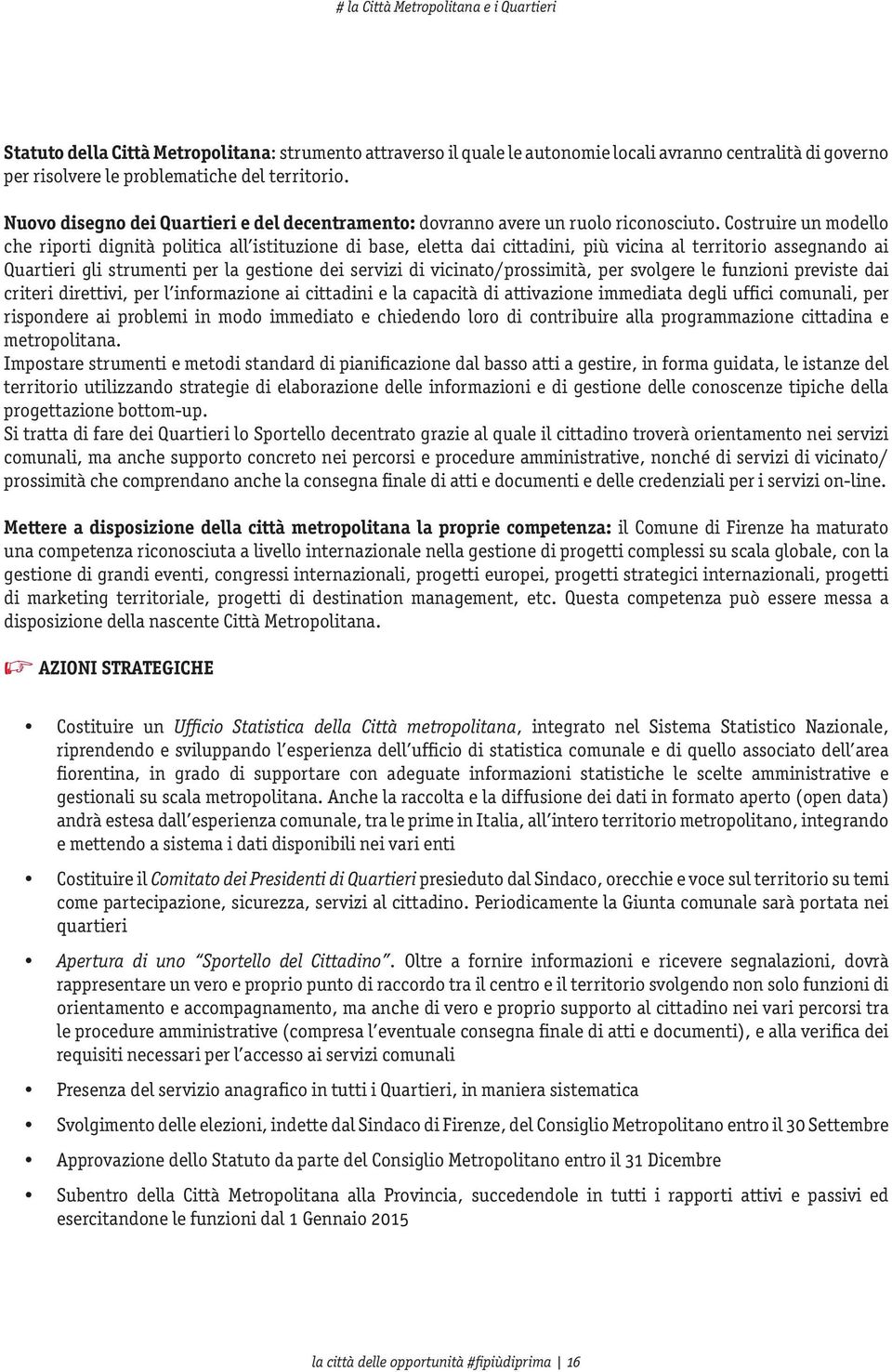 Costruire un modello che riporti dignità politica all istituzione di base, eletta dai cittadini, più vicina al territorio assegnando ai Quartieri gli strumenti per la gestione dei servizi di