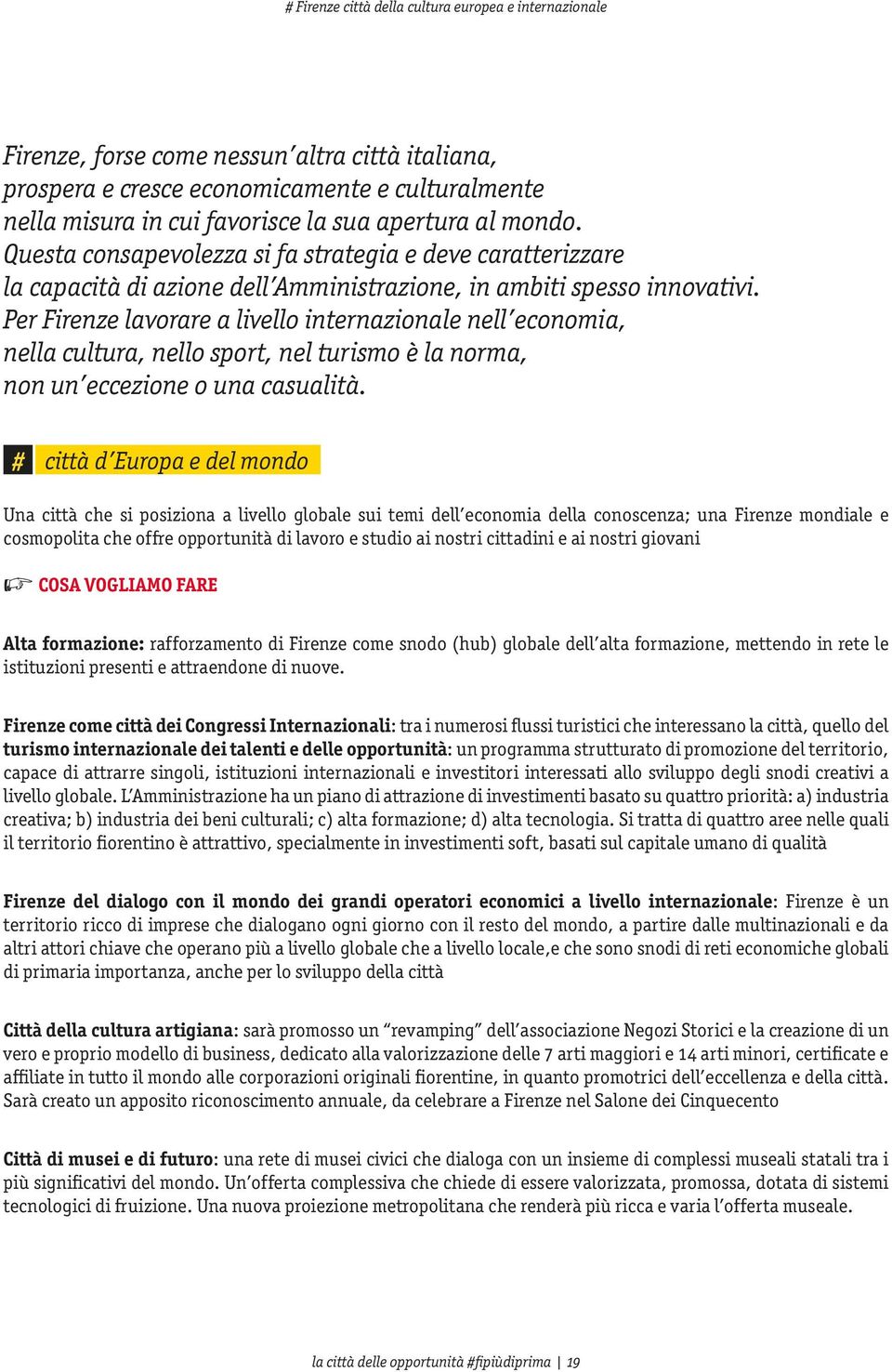 Per Firenze lavorare a livello internazionale nell economia, nella cultura, nello sport, nel turismo è la norma, non un eccezione o una casualità.