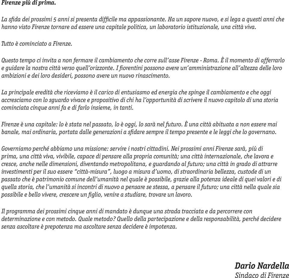 Questo tempo ci invita a non fermare il cambiamento che corre sull asse Firenze - Roma. È il momento di afferrarlo e guidare la nostra città verso quell orizzonte.