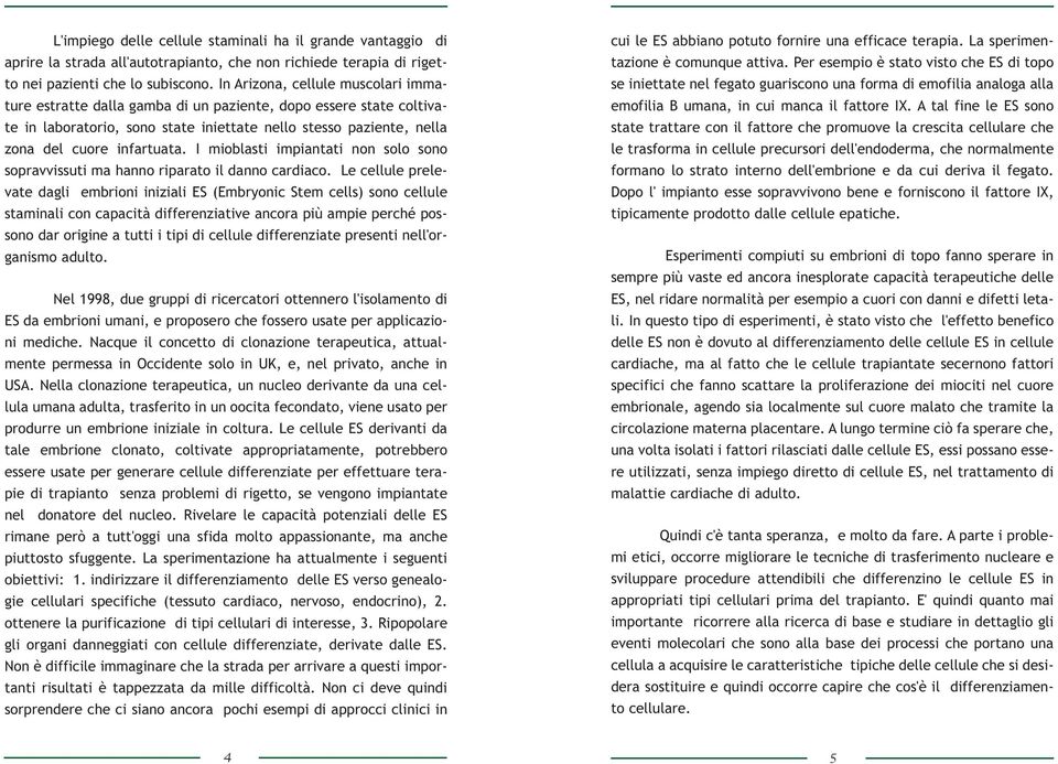 I mioblasti impiantati non solo sono sopravvissuti ma hanno riparato il danno cardiaco.