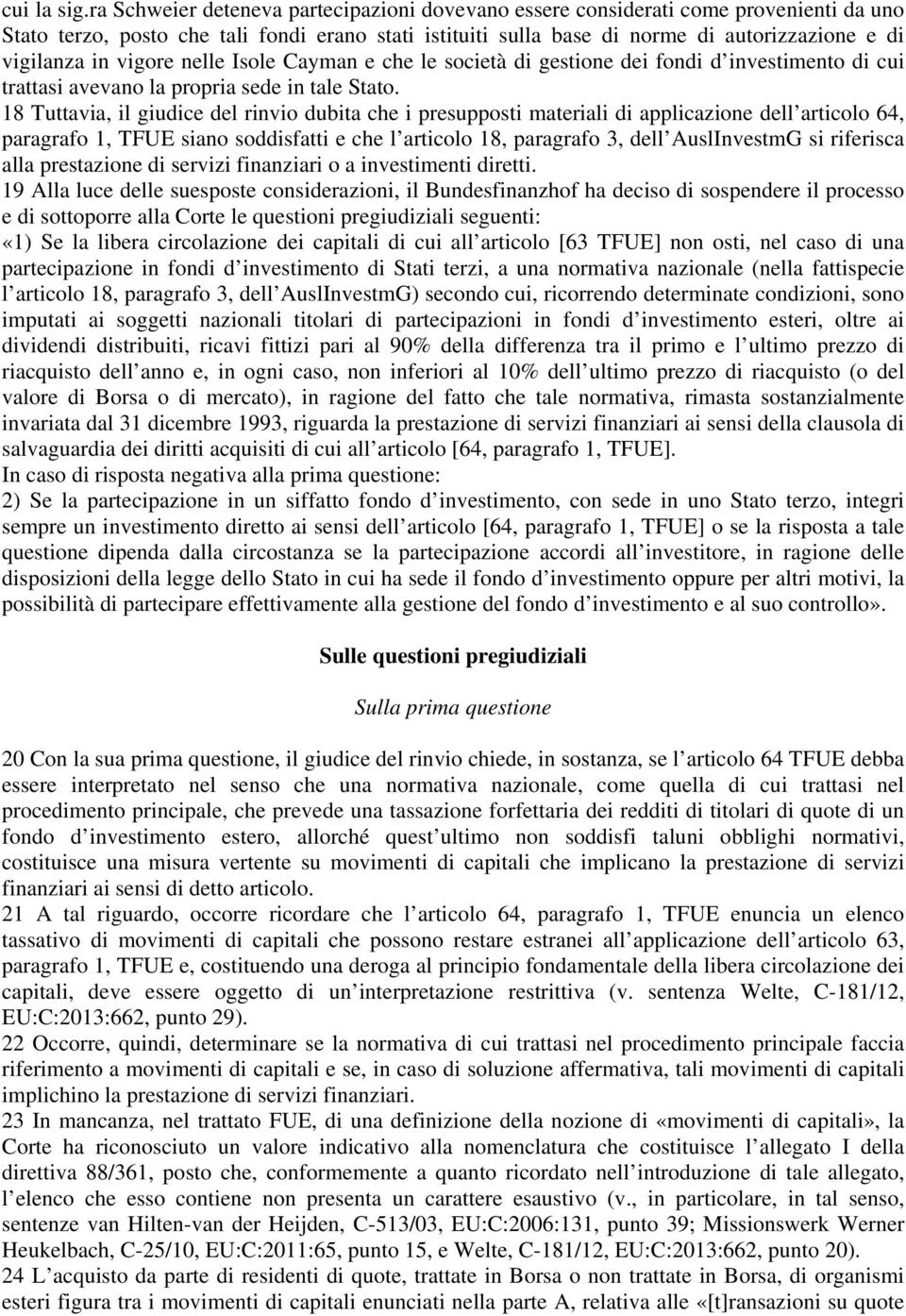 vigore nelle Isole Cayman e che le società di gestione dei fondi d investimento di cui trattasi avevano la propria sede in tale Stato.