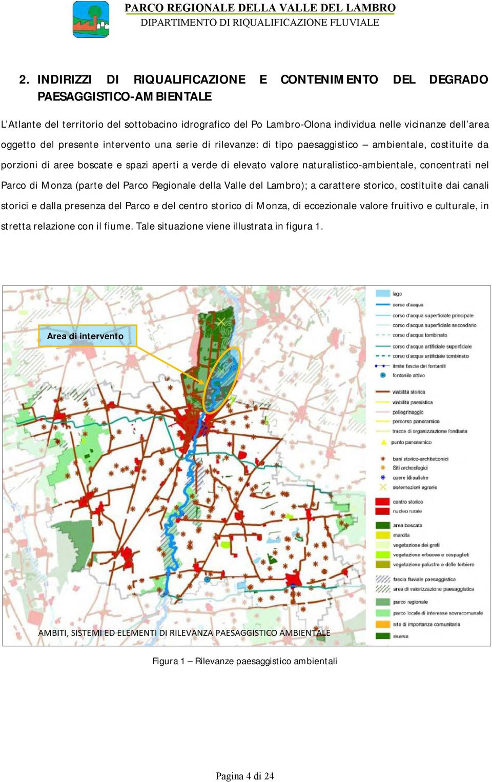 concentrati nel Parco di Monza (parte del Parco Regionale della Valle del Lambro); a carattere storico, costituite dai canali storici e dalla presenza del Parco e del centro storico di Monza, di