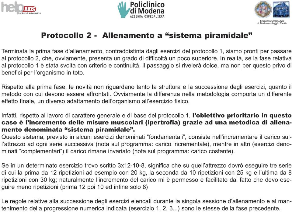 In realtà, se la fase relativa al protocollo 1 è stata svolta con criterio e continuità, il passaggio si rivelerà dolce, ma non per questo privo di benefici per l organismo in toto.