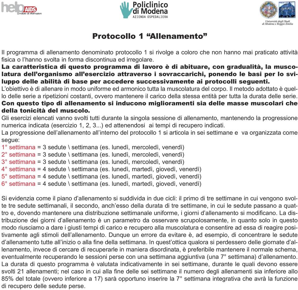 base per accedere successivamente ai protocolli seguenti. L obiettivo è di allenare in modo uniforme ed armonico tutta la muscolatura del corpo.