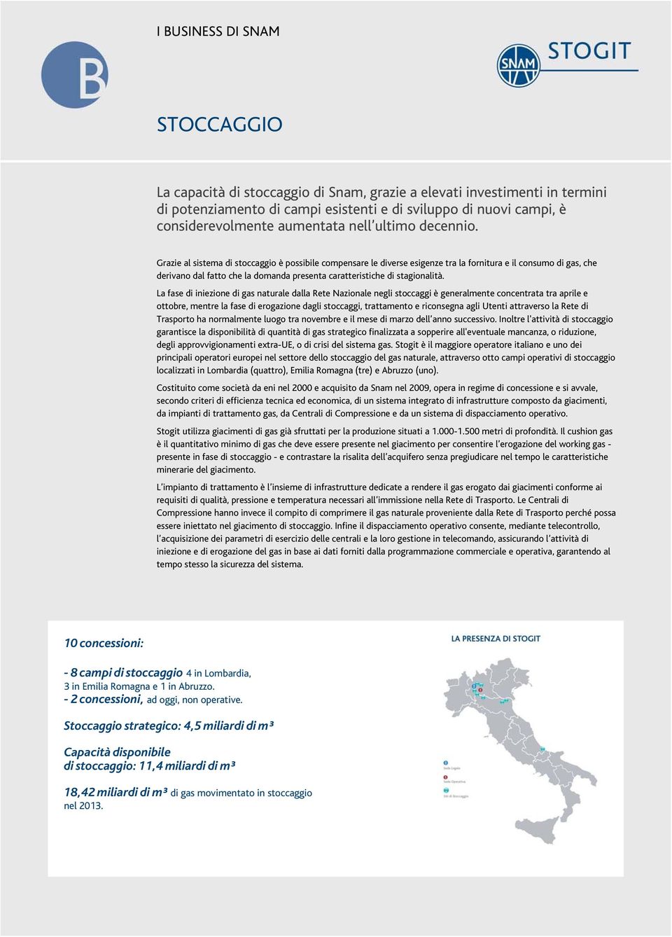 Grazie al sistema di stoccaggio è possibile compensare le diverse esigenze tra la fornitura e il consumo di gas, che derivano dal fatto che la domanda presenta caratteristiche di stagionalità.