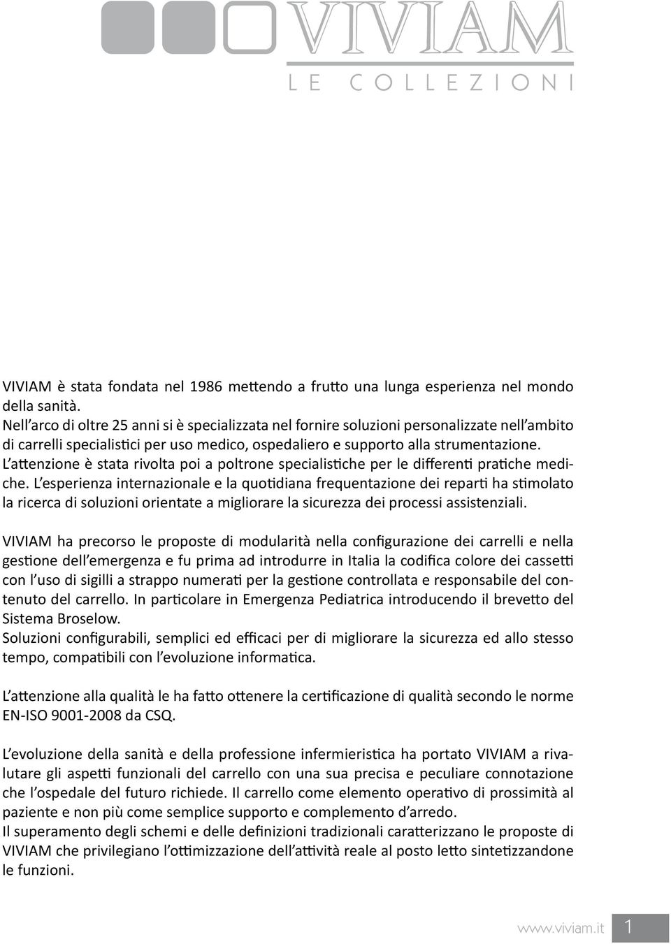 L attenzione è stata rivolta poi a poltrone specialistiche per le differenti pratiche mediche.