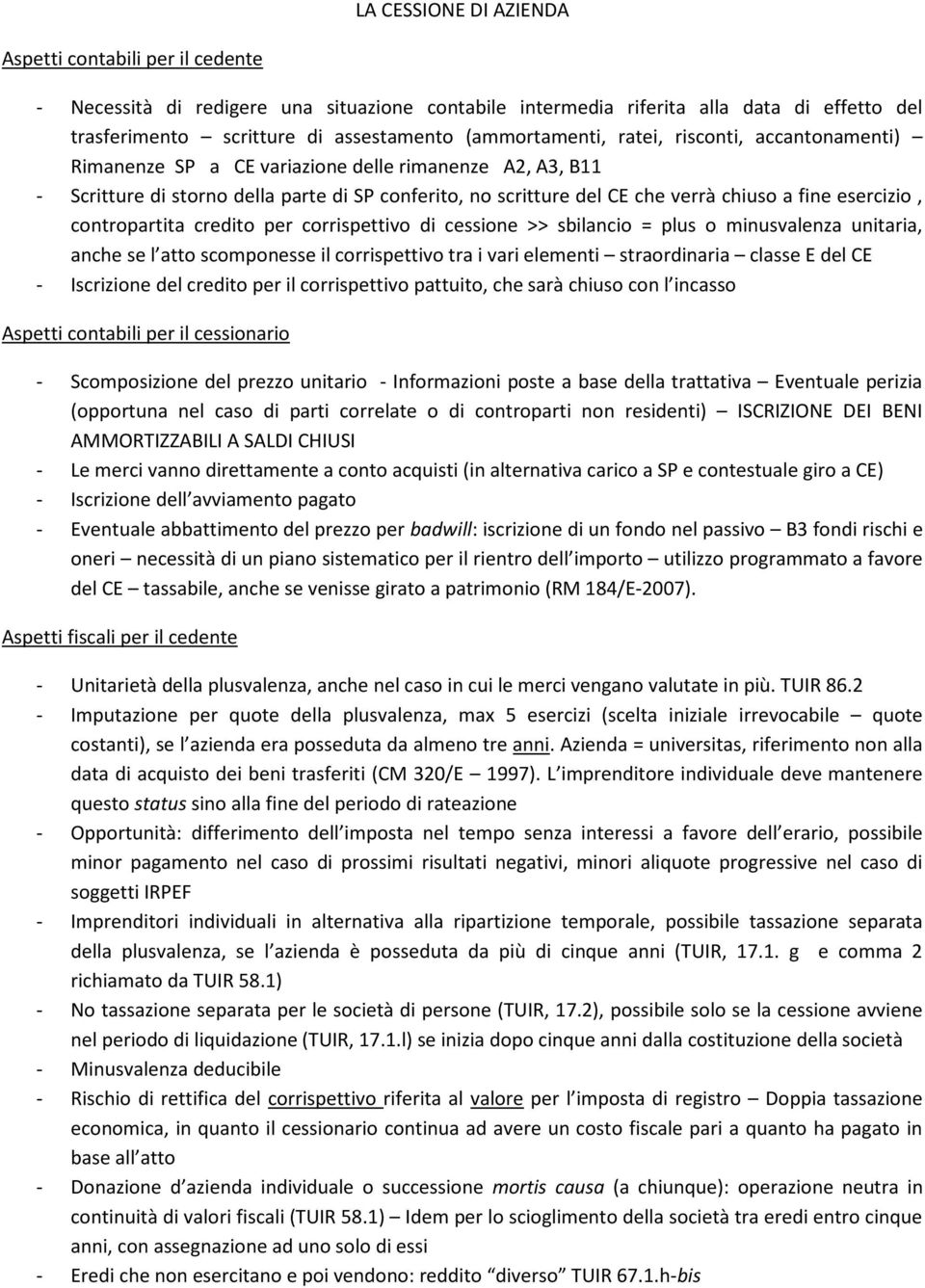 esercizio, contropartita credito per corrispettivo di cessione >> sbilancio = plus o minusvalenza unitaria, anche se l atto scomponesse il corrispettivo tra i vari elementi straordinaria classe E del