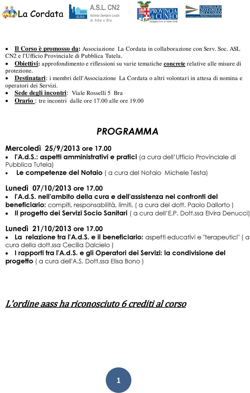 Destinatari: i membri dell'associazione La Cordata o altri volontari in attesa di nomina e operatori dei Servizi. Sede degli incontri: Viale Rosselli 5 Bra Orario : tre incontri dalle ore 17.