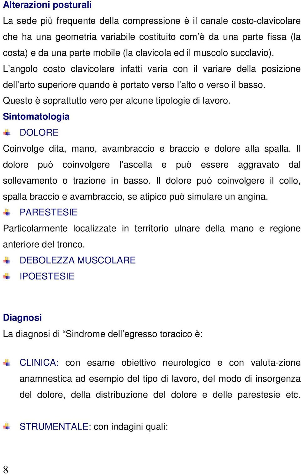 Questo è soprattutto vero per alcune tipologie di lavoro. Sintomatologia DOLORE Coinvolge dita, mano, avambraccio e braccio e dolore alla spalla.