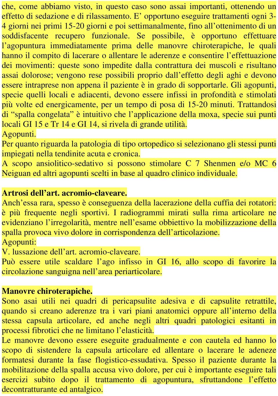 Se possibile, è opportuno effettuare l agopuntura immediatamente prima delle manovre chiroterapiche, le quali hanno il compito di lacerare o allentare le aderenze e consentire l effettuazione dei