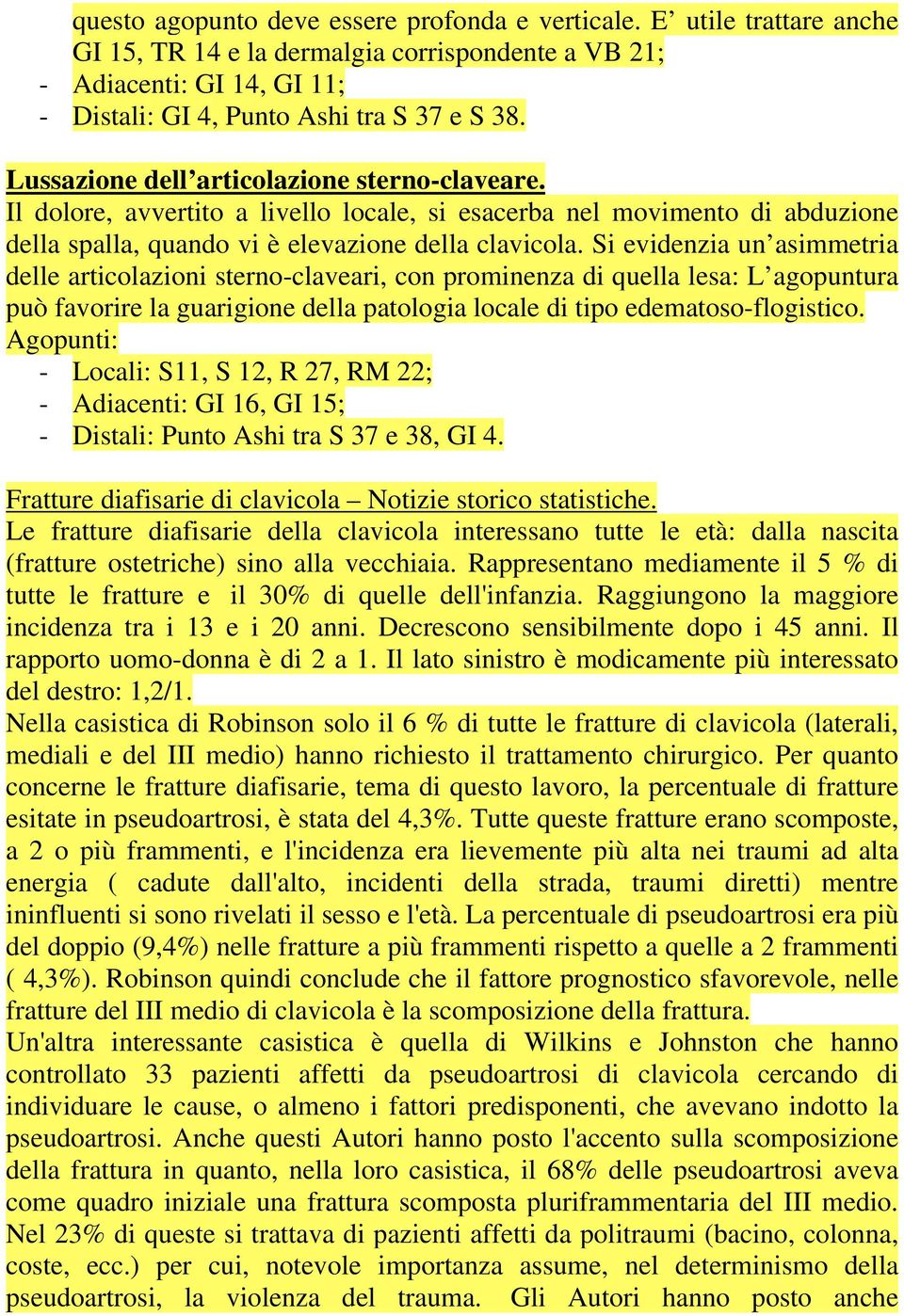 Si evidenzia un asimmetria delle articolazioni sterno-claveari, con prominenza di quella lesa: L agopuntura può favorire la guarigione della patologia locale di tipo edematoso-flogistico.