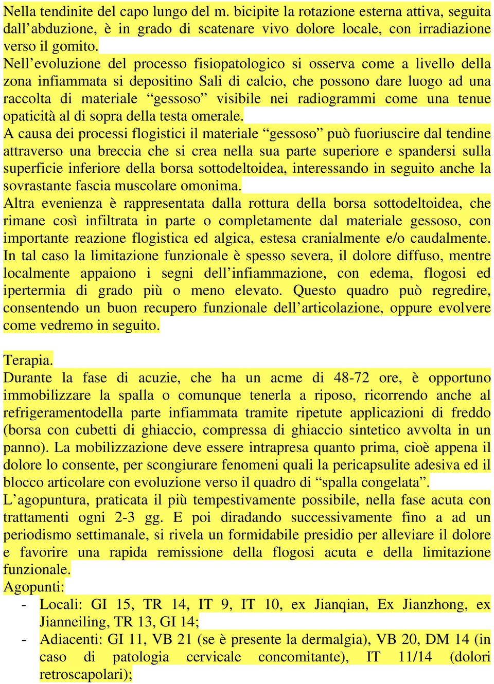 radiogrammi come una tenue opaticità al di sopra della testa omerale.