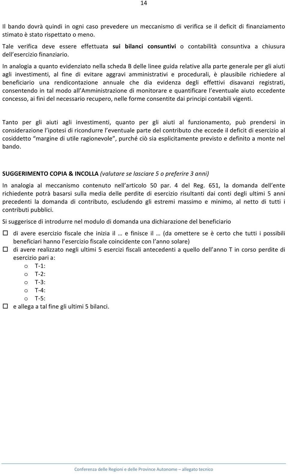 In analogia a quanto evidenziato nella scheda B delle linee guida relative alla parte generale per gli aiuti agli investimenti, al fine di evitare aggravi amministrativi e procedurali, è plausibile