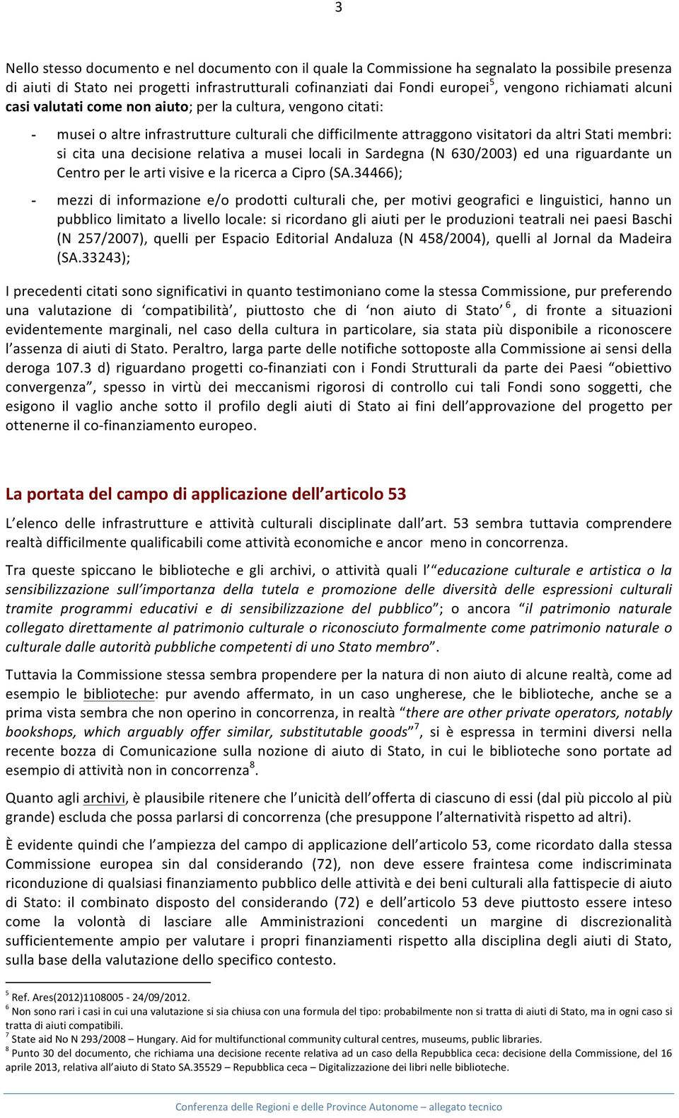 decisione relativa a musei locali in Sardegna (N 630/2003) ed una riguardante un Centro per le arti visive e la ricerca a Cipro (SA.