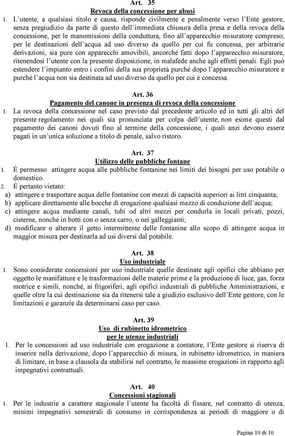 per le manomissioni della conduttura, fino all apparecchio misuratore compreso, per le destinazioni dell acqua ad uso diverso da quello per cui fu concessa, per arbitrarie derivazioni, sia pure con