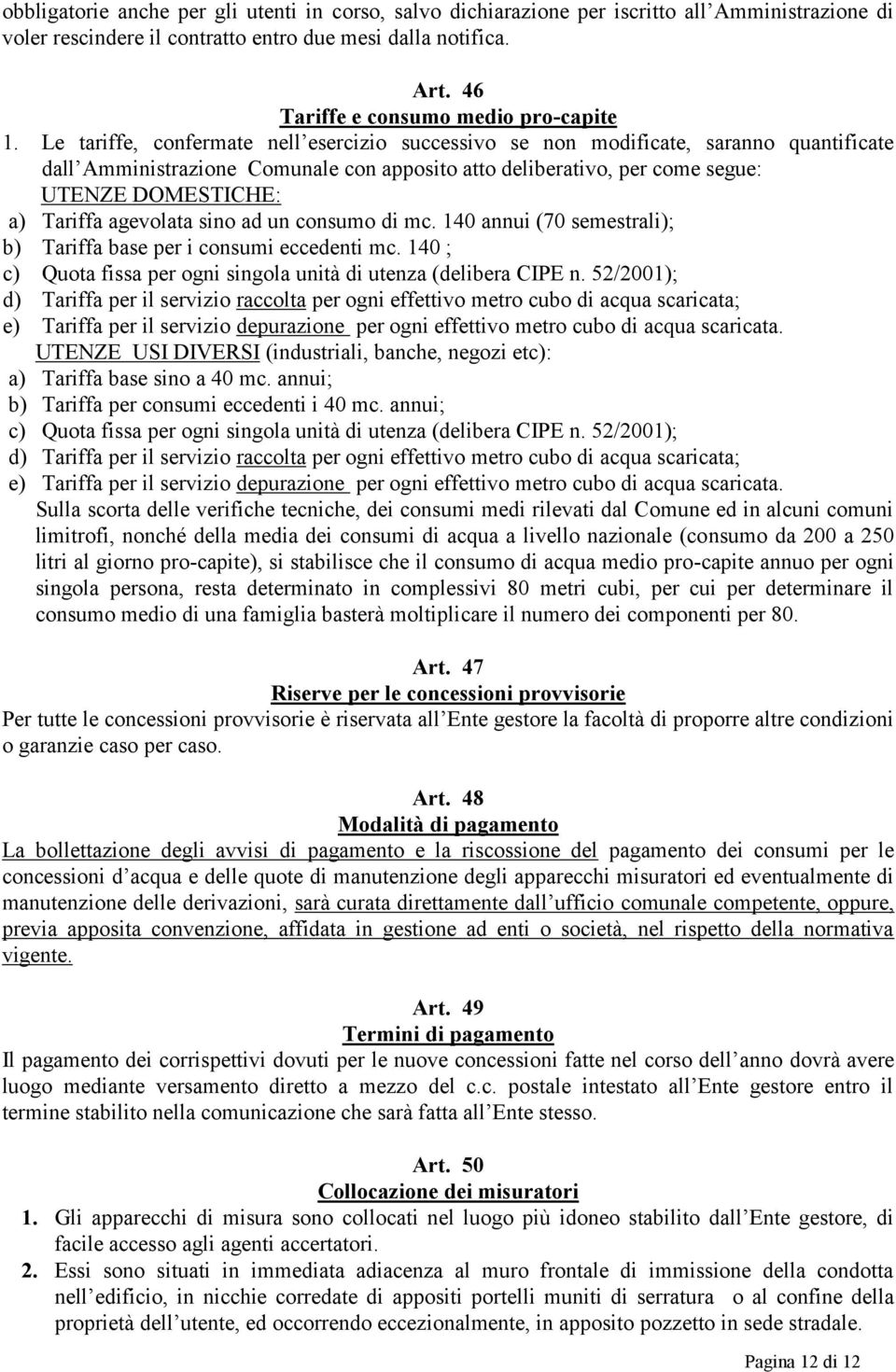 Le tariffe, confermate nell esercizio successivo se non modificate, saranno quantificate dall Amministrazione Comunale con apposito atto deliberativo, per come segue: UTENZE DOMESTICHE: a) Tariffa