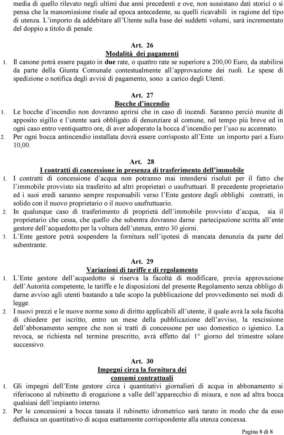 Il canone potrà essere pagato in due rate, o quattro rate se superiore a 200,00 Euro, da stabilirsi da parte della Giunta Comunale contestualmente all approvazione dei ruoli.