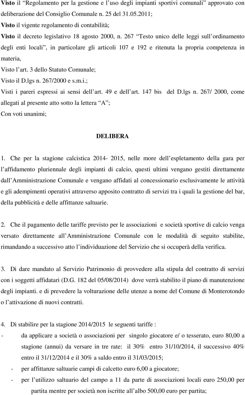 267 Testo unico delle leggi sull ordinamento degli enti locali, in particolare gli articoli 107 e 192 e ritenuta la propria competenza in materia, Visto l art. 3 dello Statuto Comunale; Visto il D.