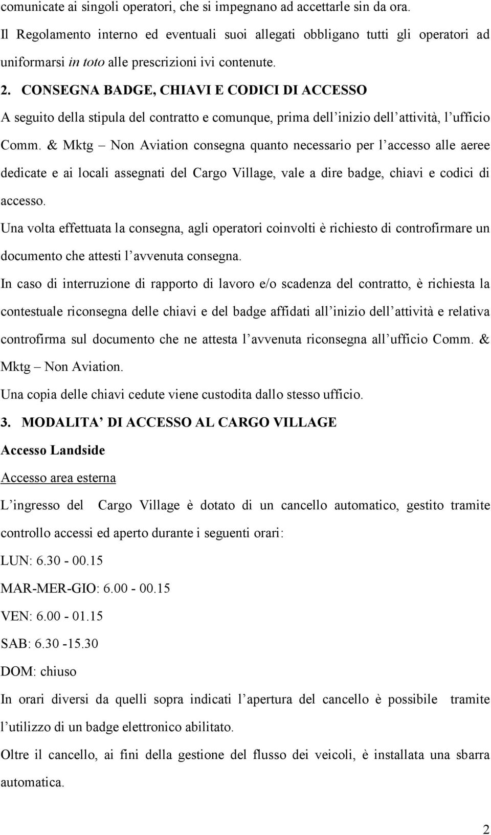 CONSEGNA BADGE, CHIAVI E CODICI DI ACCESSO A seguito della stipula del contratto e comunque, prima dell inizio dell attività, l ufficio Comm.