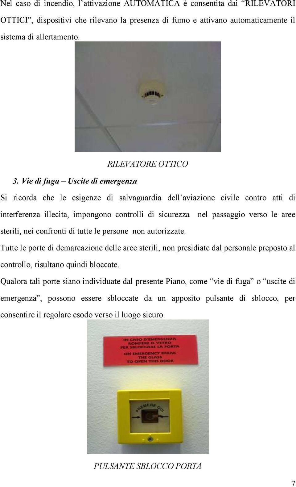 Vie di fuga Uscite di emergenza Si ricorda che le esigenze di salvaguardia dell aviazione civile contro atti di interferenza illecita, impongono controlli di sicurezza nel passaggio verso le aree