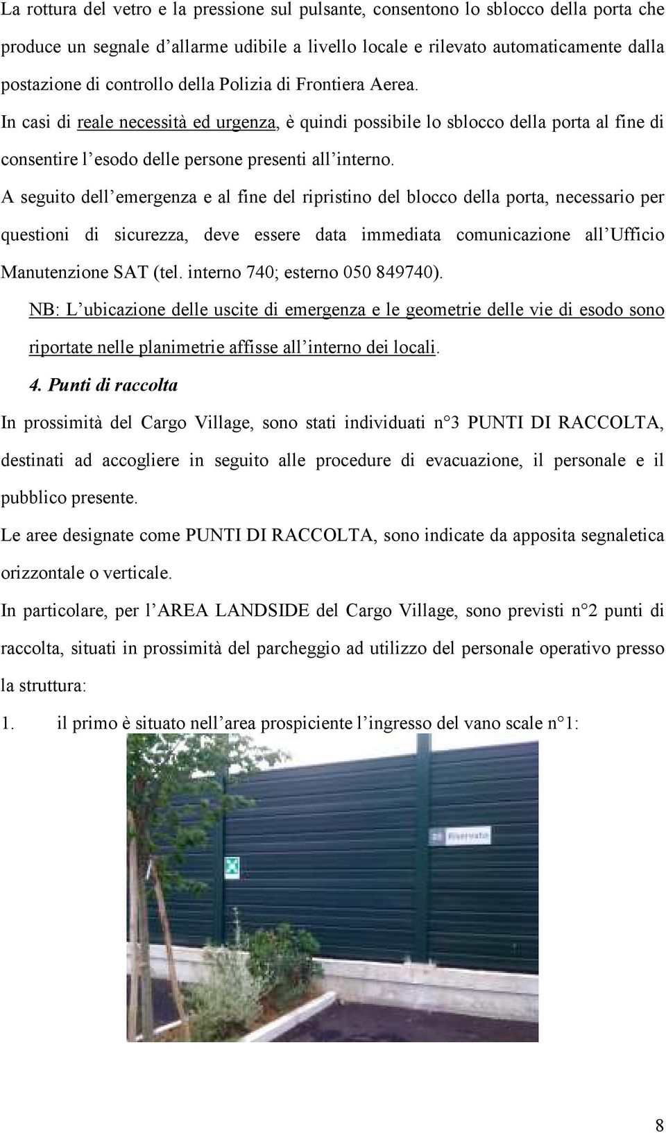 A seguito dell emergenza e al fine del ripristino del blocco della porta, necessario per questioni di sicurezza, deve essere data immediata comunicazione all Ufficio Manutenzione SAT (tel.