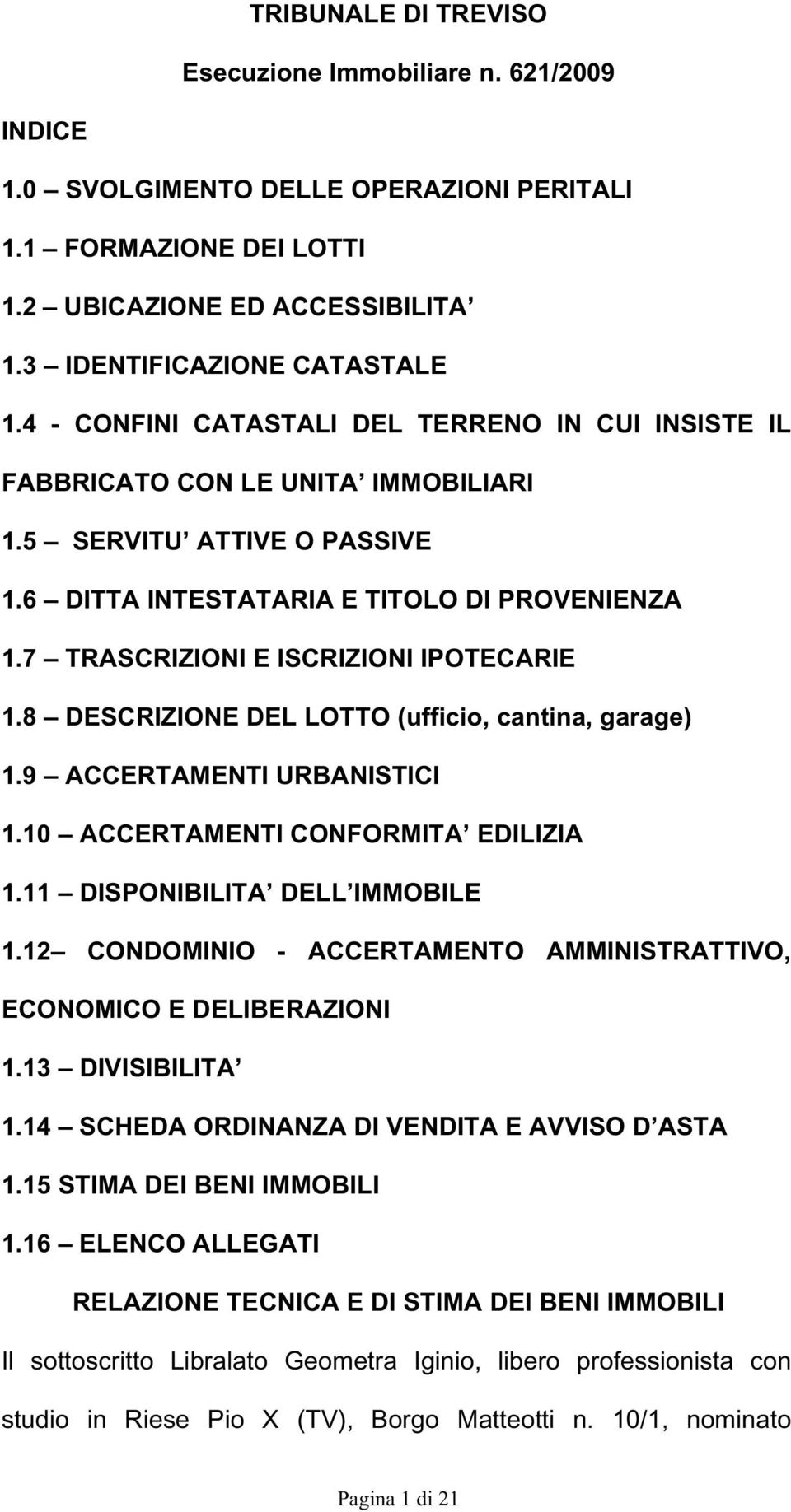 7 TRASCRIZIONI E ISCRIZIONI IPOTECARIE 1.8 DESCRIZIONE DEL LOTTO (ufficio, cantina, garage) 1.9 ACCERTAMENTI URBANISTICI 1.10 ACCERTAMENTI CONFORMITA EDILIZIA 1.11 DISPONIBILITA DELL IMMOBILE 1.