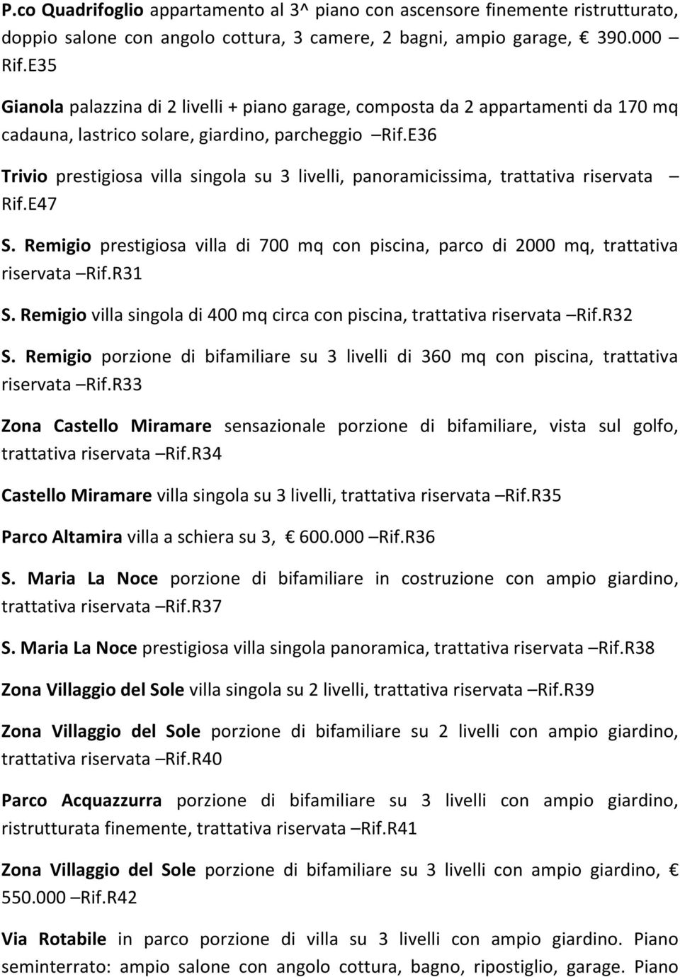 E36 Trivio prestigiosa villa singola su 3 livelli, panoramicissima, trattativa riservata Rif.E47 S. Remigio prestigiosa villa di 700 mq con piscina, parco di 2000 mq, trattativa riservata Rif.R31 S.