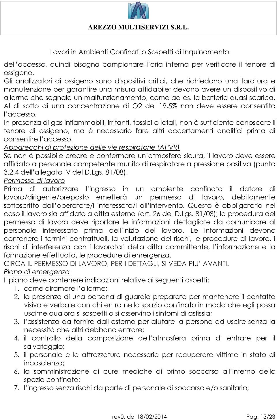 malfunzionamento, come ad es. la batteria quasi scarica. Al di sotto di una concentrazione di O2 del 19.5% non deve essere consentito l accesso.