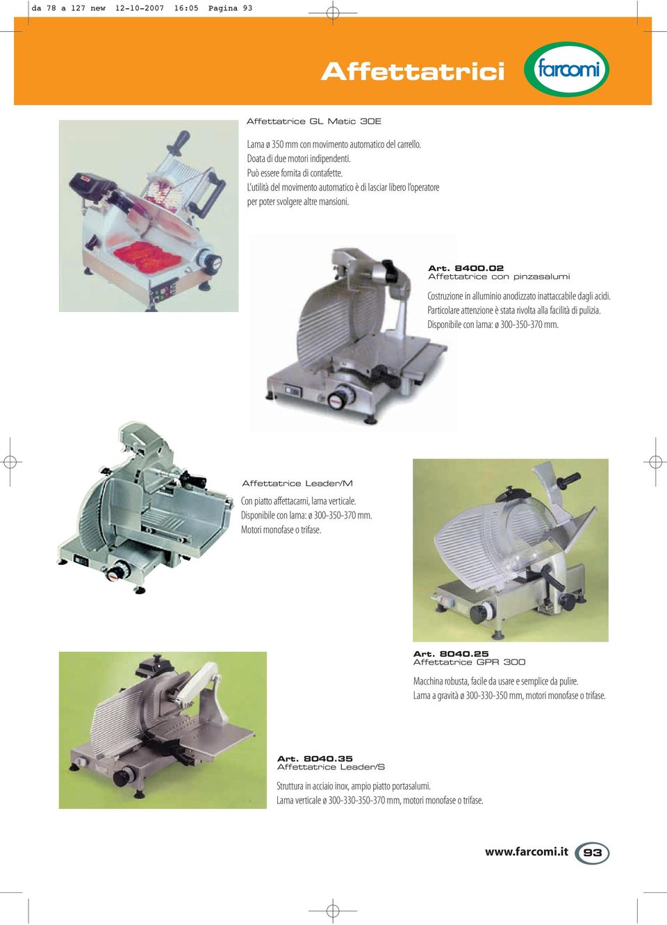 02 Affettatrice con pinzasalumi Costruzione in alluminio anodizzato inattaccabile dagli acidi. Particolare attenzione è stata rivolta alla facilità di pulizia. Disponibile con lama: ø 300-350-370 mm.