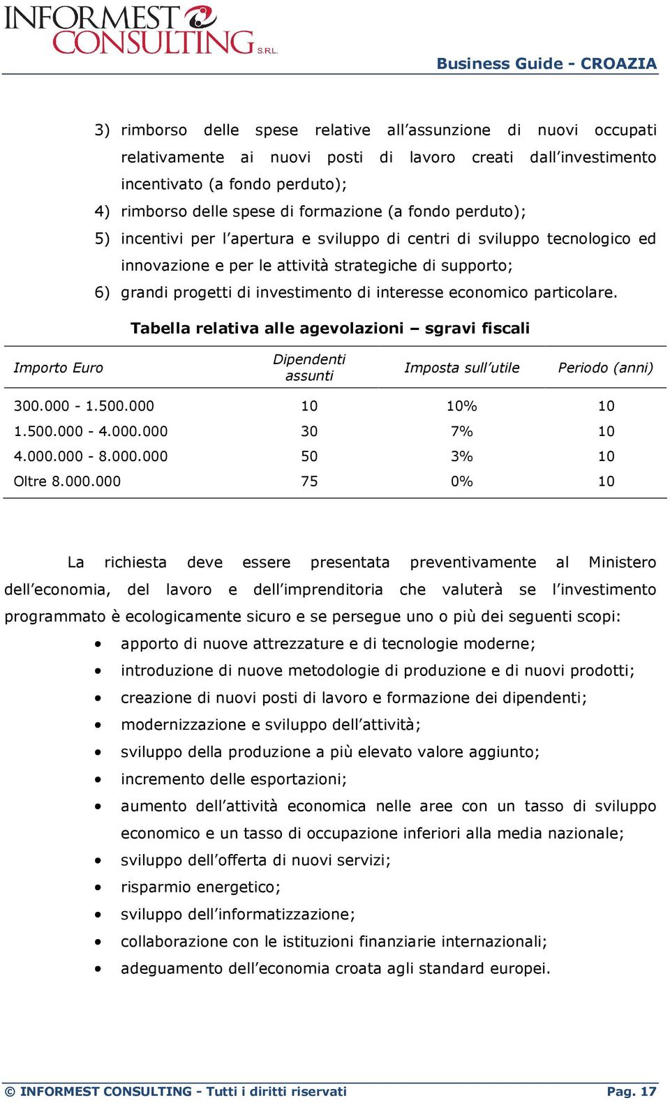 economico particolare. Tabella relativa alle agevolazioni sgravi fiscali Importo Euro Dipendenti assunti Imposta sull utile Periodo (anni) 300.000-1.500.000 10 10% 10 1.500.000-4.000.000 30 7% 10 4.