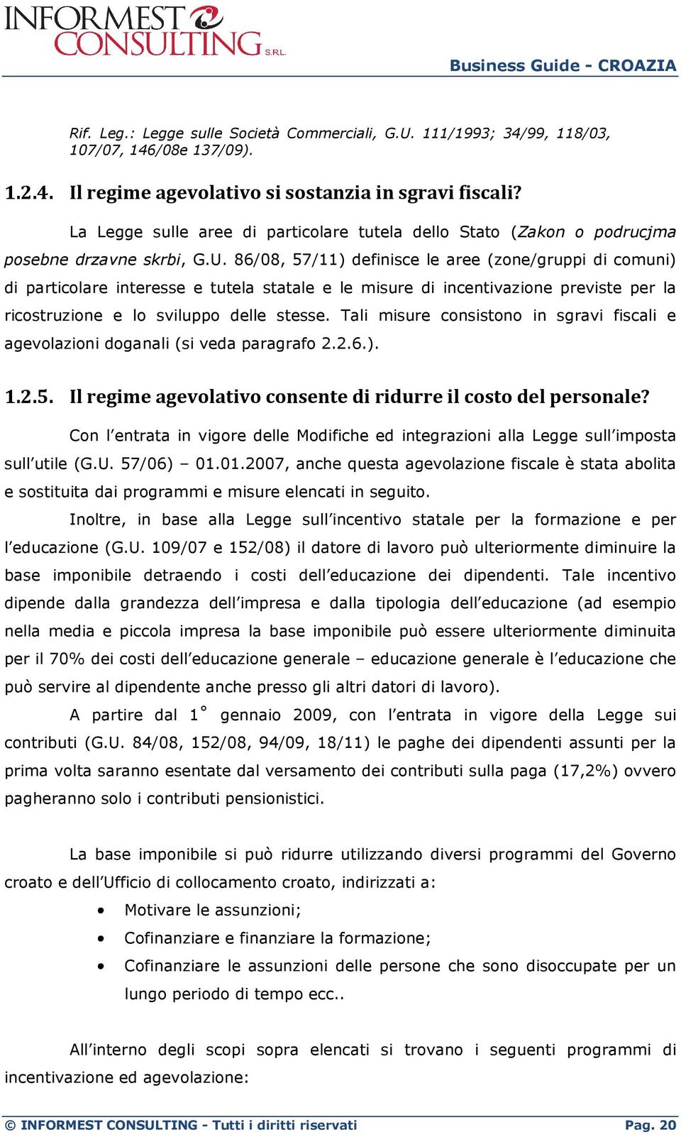 86/08, 57/11) definisce le aree (zone/gruppi di comuni) di particolare interesse e tutela statale e le misure di incentivazione previste per la ricostruzione e lo sviluppo delle stesse.