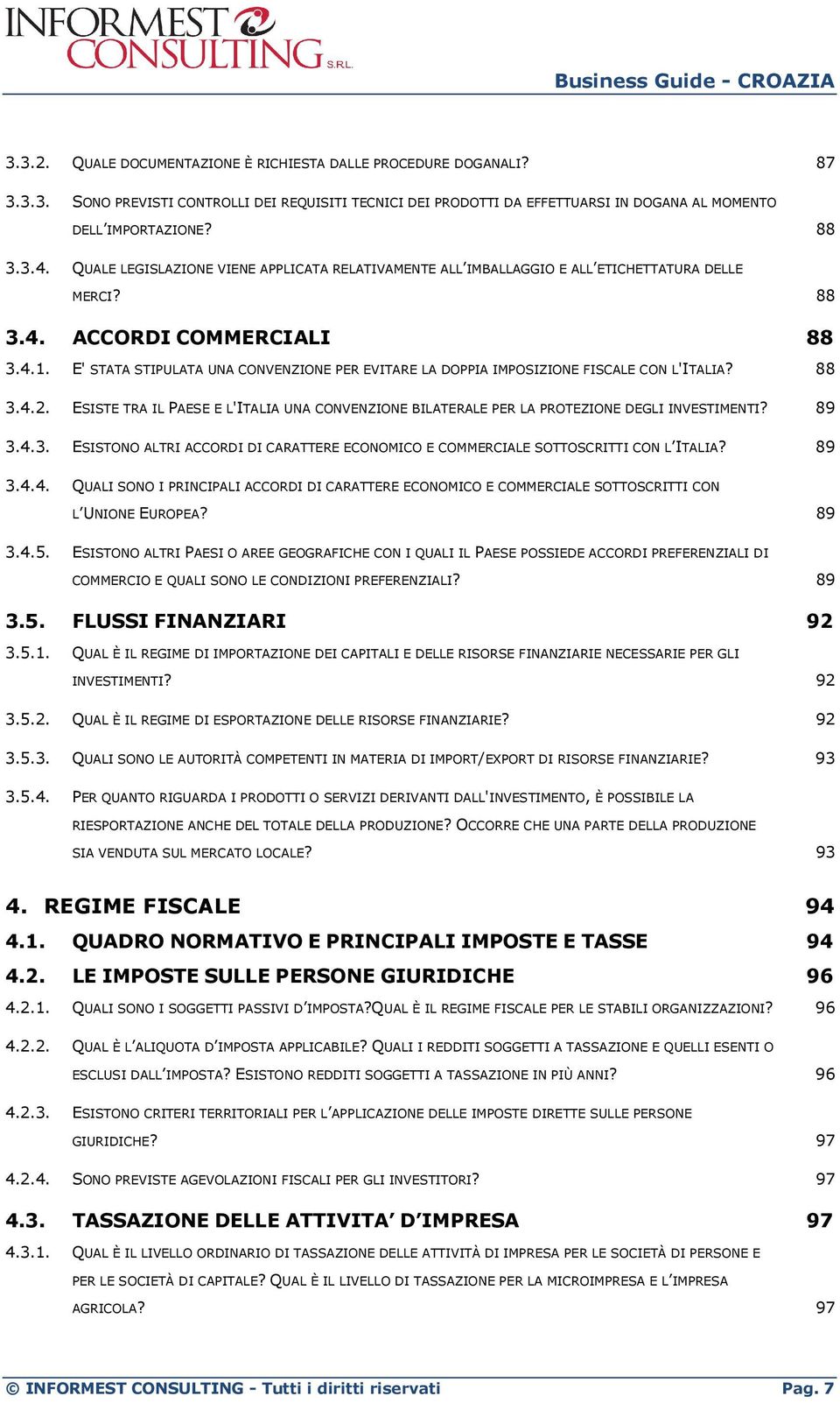 E' STATA STIPULATA UNA CONVENZIONE PER EVITARE LA DOPPIA IMPOSIZIONE FISCALE CON L'ITALIA? 88 3.4.2. ESISTE TRA IL PAESE E L'ITALIA UNA CONVENZIONE BILATERALE PER LA PROTEZIONE DEGLI INVESTIMENTI?