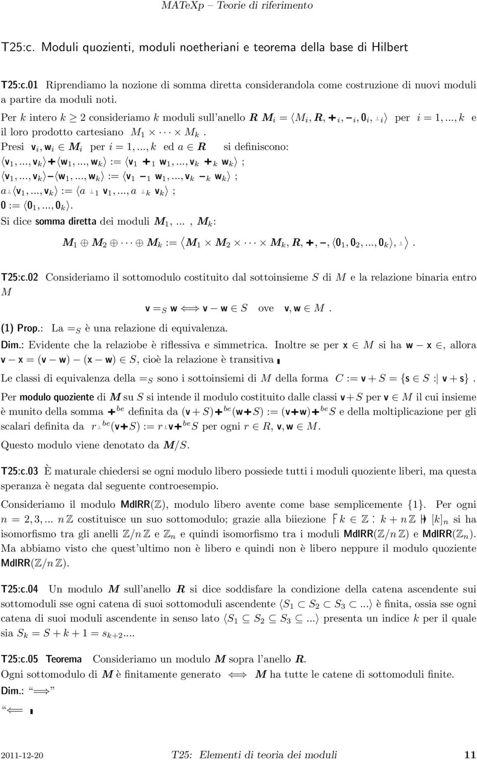 Per k intero k 2 consideriamo k moduli sull anello R M i = M i, R, i, i, 0 i, i per i = 1,..., k e il loro prodotto cartesiano M 1 M k. Presi v i, w i M i per i = 1,..., k ed a R si definiscono: v 1,.