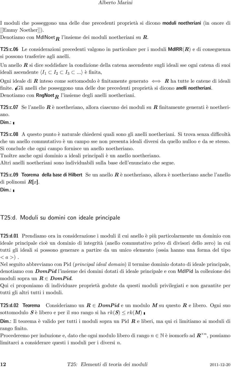 Un anello R si dice soddisfare la condizione della catena ascendente sugli ideali sse ogni catena di suoi ideali ascendente I 1 I 2 I 3.