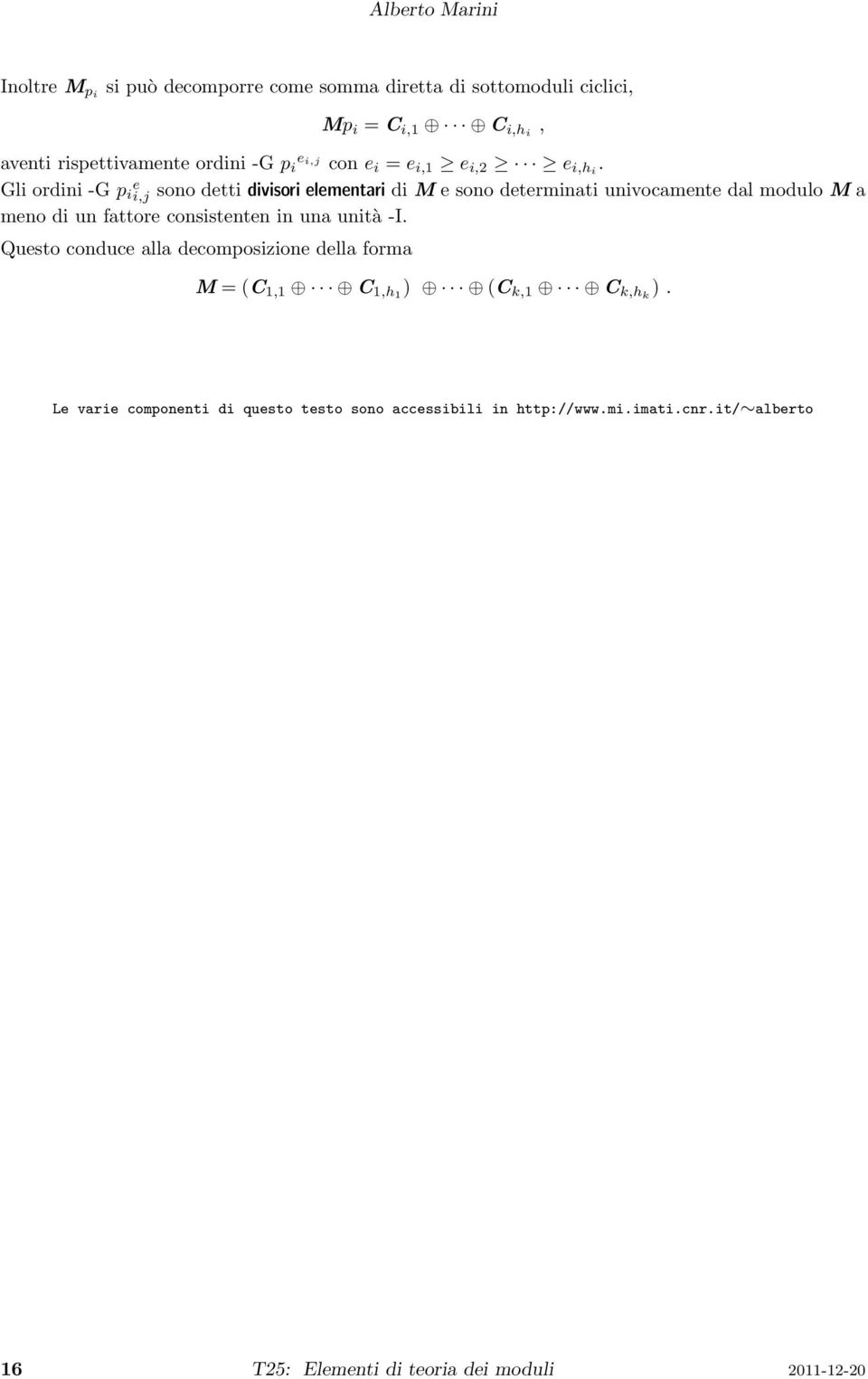 Gli ordini -G p i e i,j sono detti divisori elementari di M e sono determinati univocamente dal modulo M a meno di un fattore consistenten