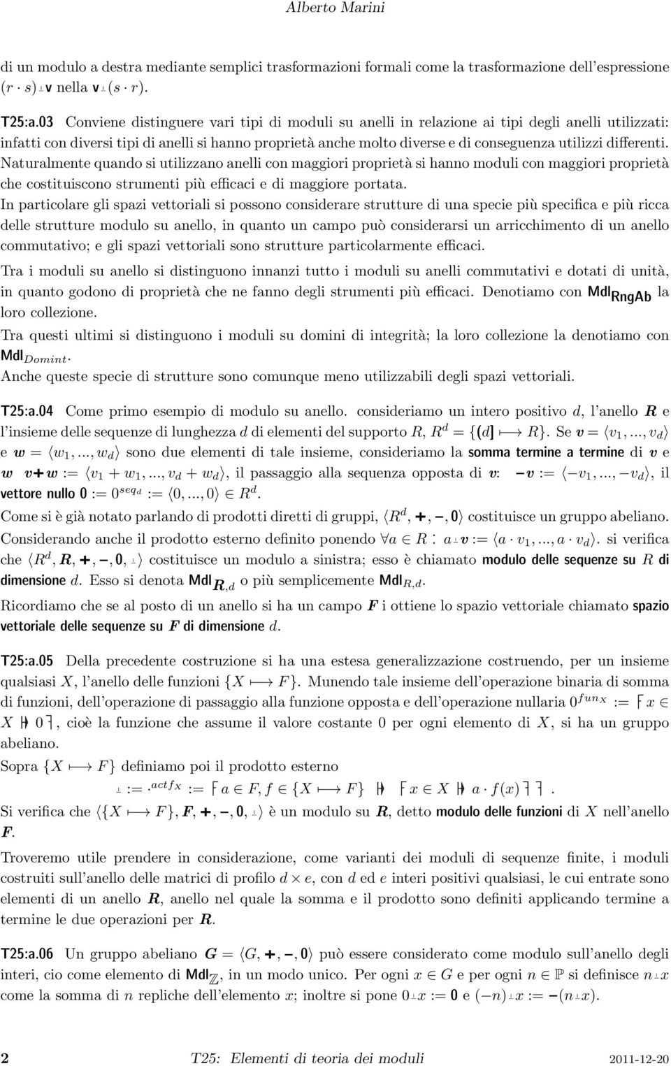 differenti. Naturalmente quando si utilizzano anelli con maggiori proprietà si hanno moduli con maggiori proprietà che costituiscono strumenti più efficaci e di maggiore portata.