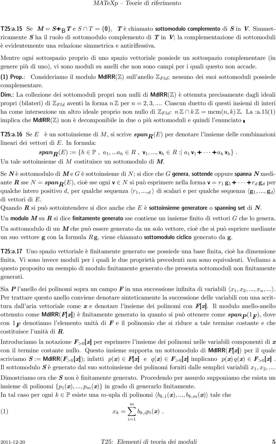 Mentre ogni sottospazio proprio di uno spazio vettoriale possiede un sottospazio complementare (in genere più di uno), vi sono moduli su anelli che non sono campi per i quali questo non accade.