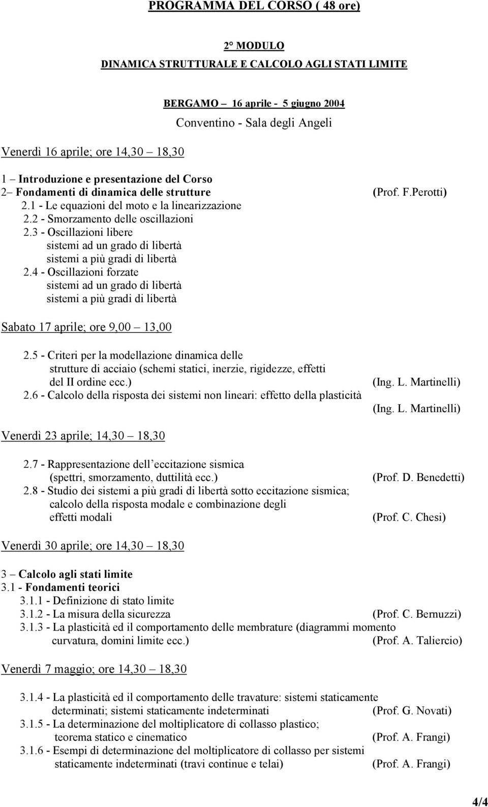 3 - Oscillazioni libere sistemi ad un grado di libertà sistemi a più gradi di libertà 2.