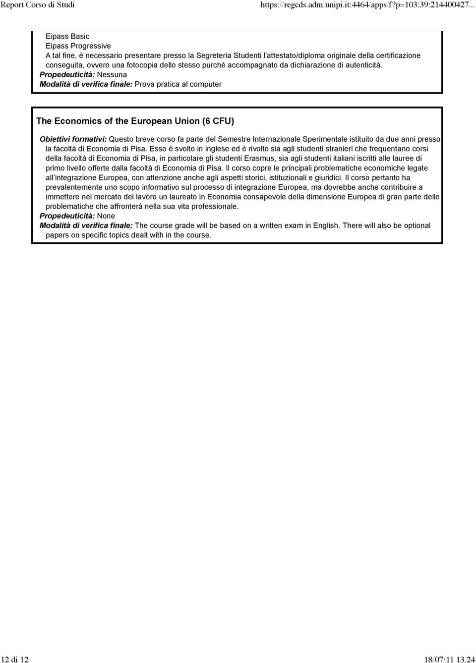 Propedeuticità: Nessuna Modalità di verifica finale: Prova pratica al computer The Economics of the European Union (6 CFU) Obiettivi formativi: Questo breve corso fa parte del Semestre Internazionale