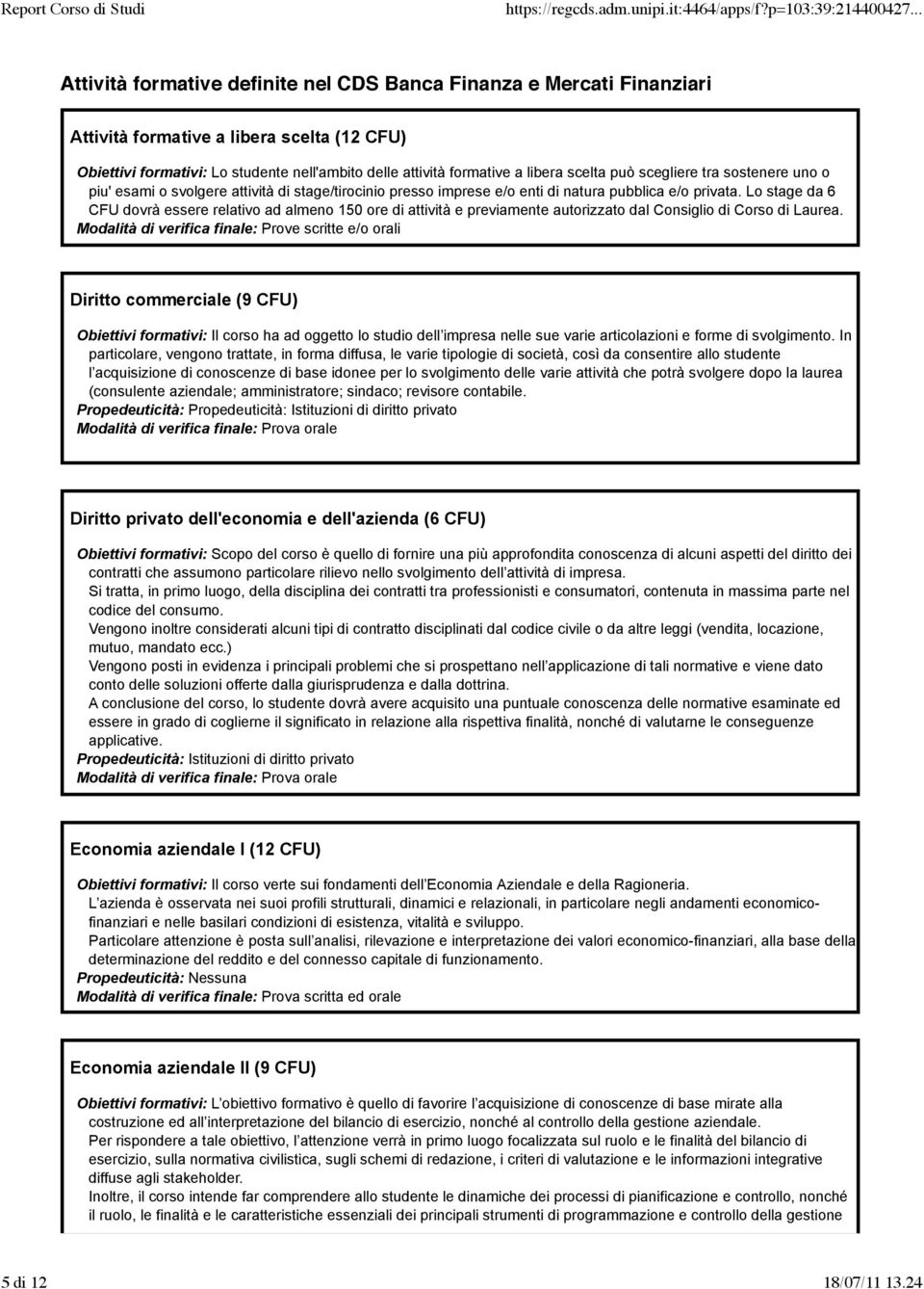 Lo stage da 6 CFU dovrà essere relativo ad almeno 150 ore di attività e previamente autorizzato dal Consiglio di Corso di Laurea.