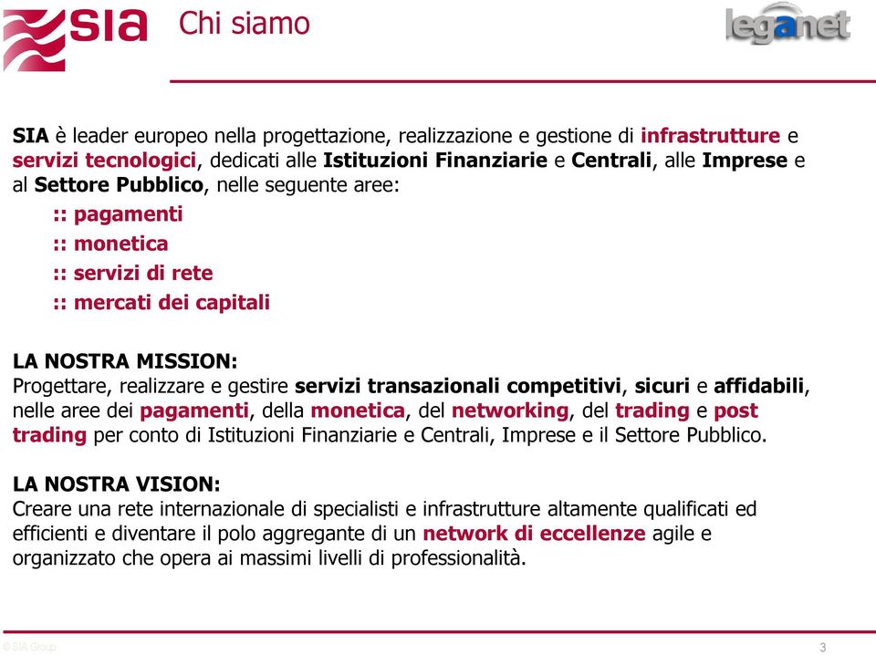 affidabili, nelle aree dei pagamenti, della monetica, del networking, del trading e post trading per conto di Istituzioni Finanziarie e Centrali, Imprese e il Settore Pubblico.