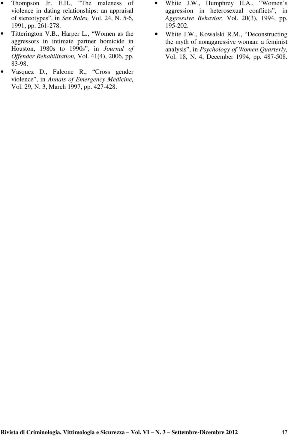 , Cross gender violence, in Annals of Emergency Medicine, Vol. 29, N. 3, March 1997, pp. 427-428. White J.W., Humphrey H.A., Women s aggression in heterosexual conflicts, in Aggressive Behavior, Vol.