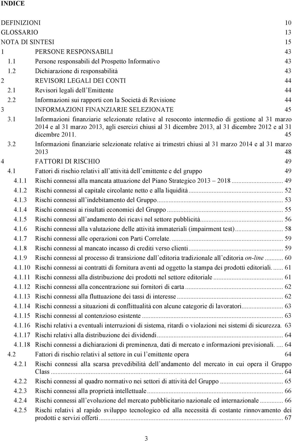 1 Informazioni finanziarie selezionate relative al resoconto intermedio di gestione al 31 marzo 2014 e al 31 marzo 2013, agli esercizi chiusi al 31 dicembre 2013, al 31 dicembre 2012 e al 31 dicembre