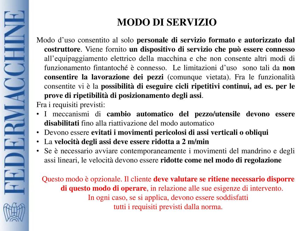 Le limitazioni d uso sono tali da non consentire la lavorazione dei pezzi (comunque vietata). Fra le funzionalità consentite vi è la possibilità di eseguire cicli ripetitivi continui, ad es.