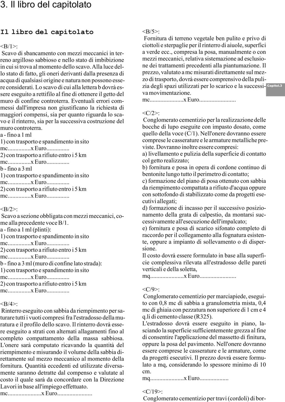 Lo scavo di cui alla lettera b dovr es- sere eseguito a rettifilo al fine di ottenere il getto del muro di confine controterra.