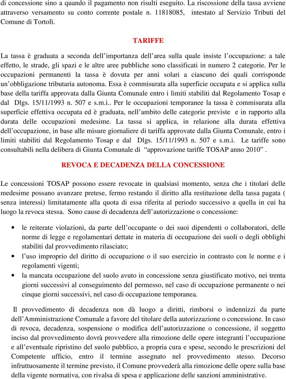 TARIFFE La tassa è graduata a seconda dell importanza dell area sulla quale insiste l occupazione: a tale effetto, le strade, gli spazi e le altre aree pubbliche sono classificati in numero 2